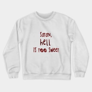 Hell is too sweet Crewneck Sweatshirt